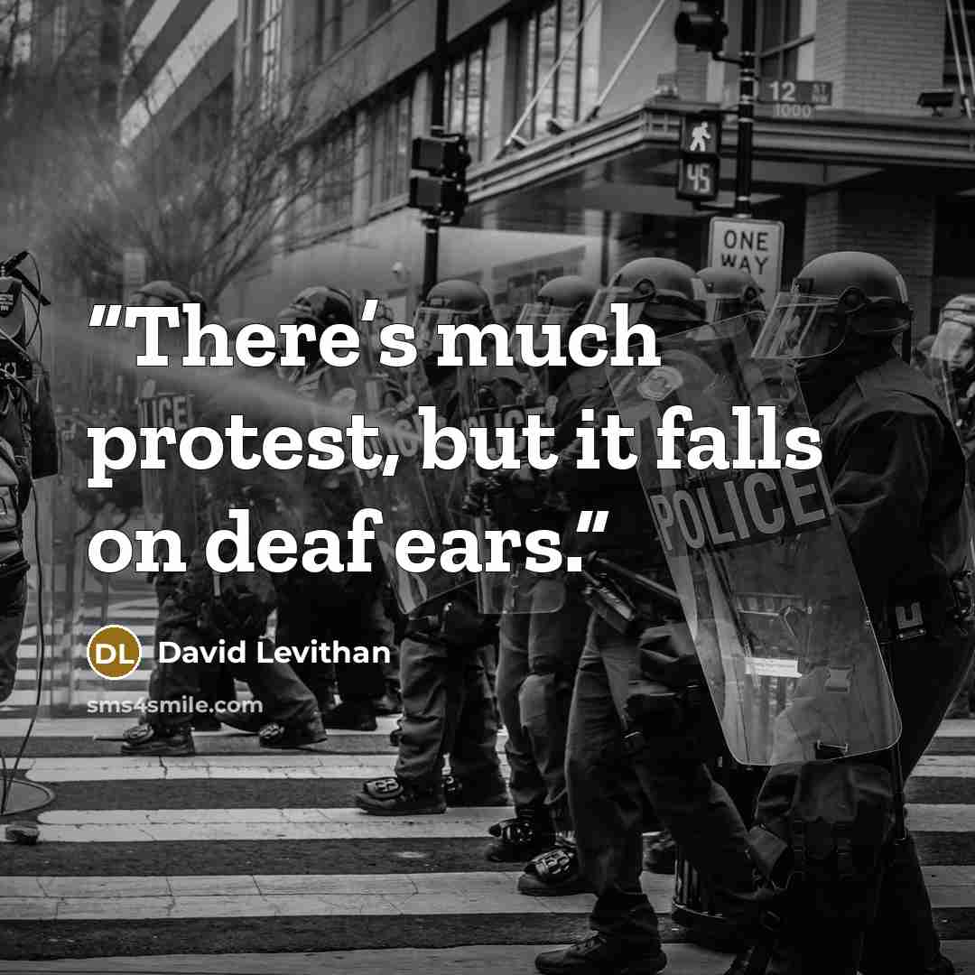 “There’s much protest, but it falls on deaf ears.” quote by David Levithan