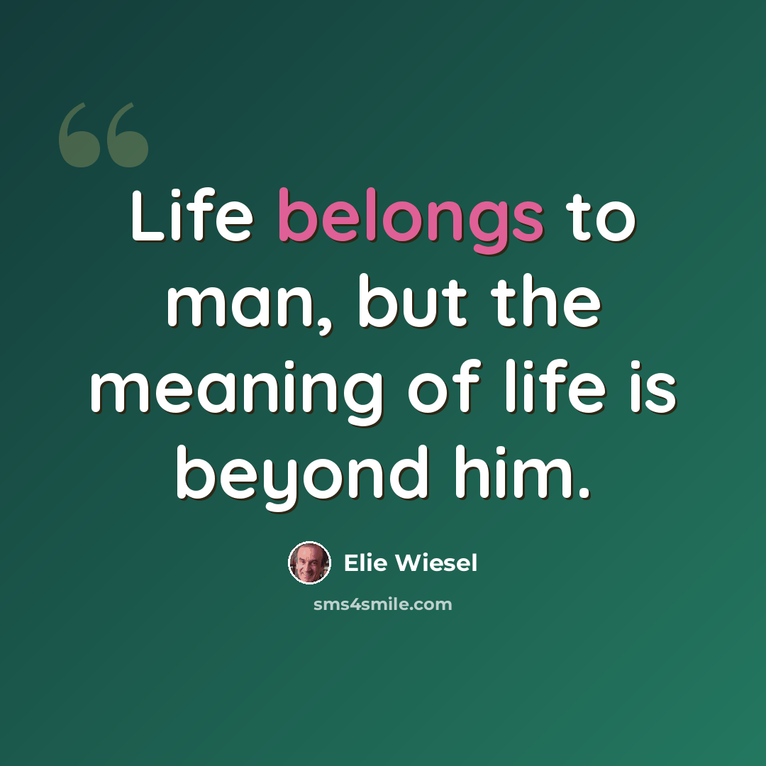 “Life belongs to man, but the meaning of life is beyond him.” quote by Elie Wiesel