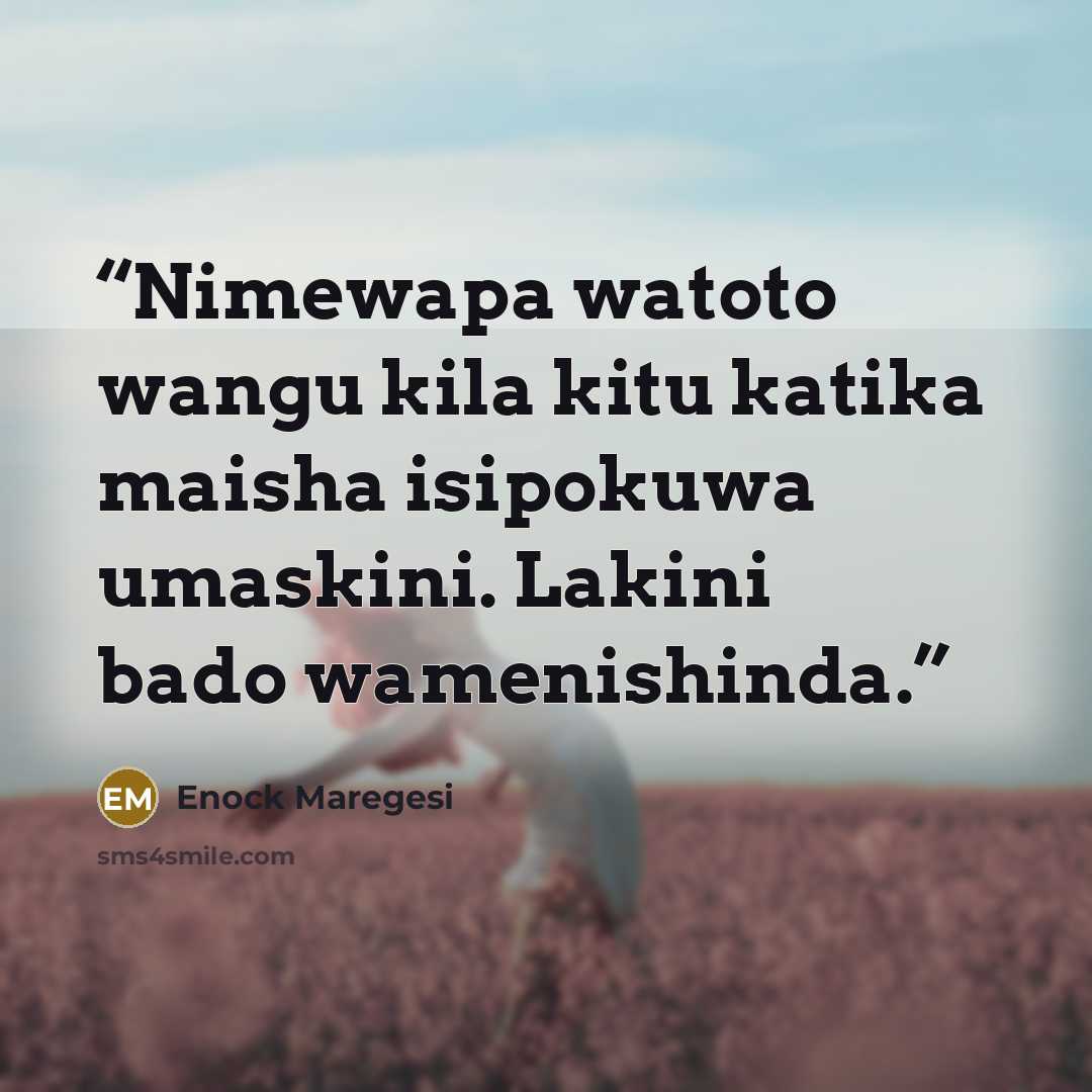 “Nimewapa watoto wangu kila kitu katika maisha isipokuwa umaskini. Lakini bado wamenishinda.” quote by Enock Maregesi