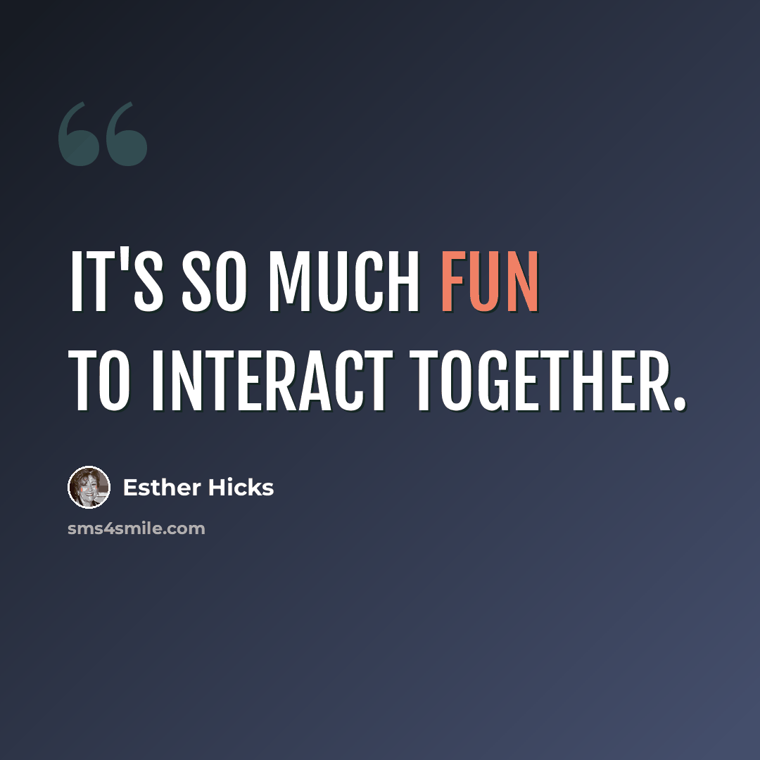 “It's so much fun to interact together.” quote by Esther Hicks