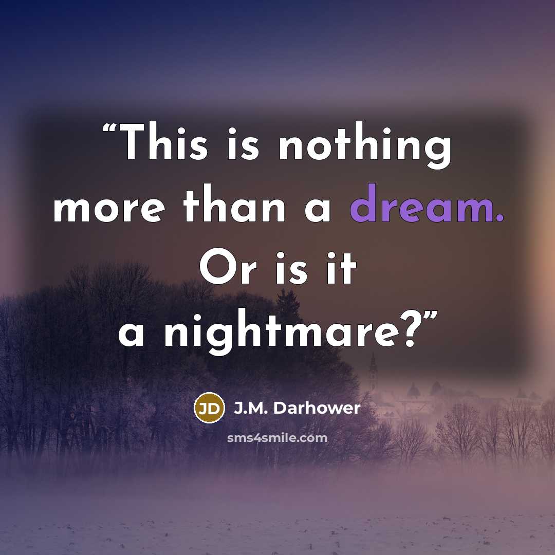 “This is nothing more than a dream. Or is it a nightmare?” quote by J.M. Darhower