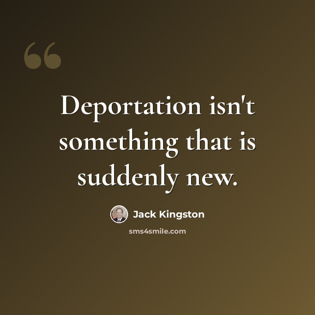 “Deportation isn't something that is suddenly new.” quote by Jack Kingston