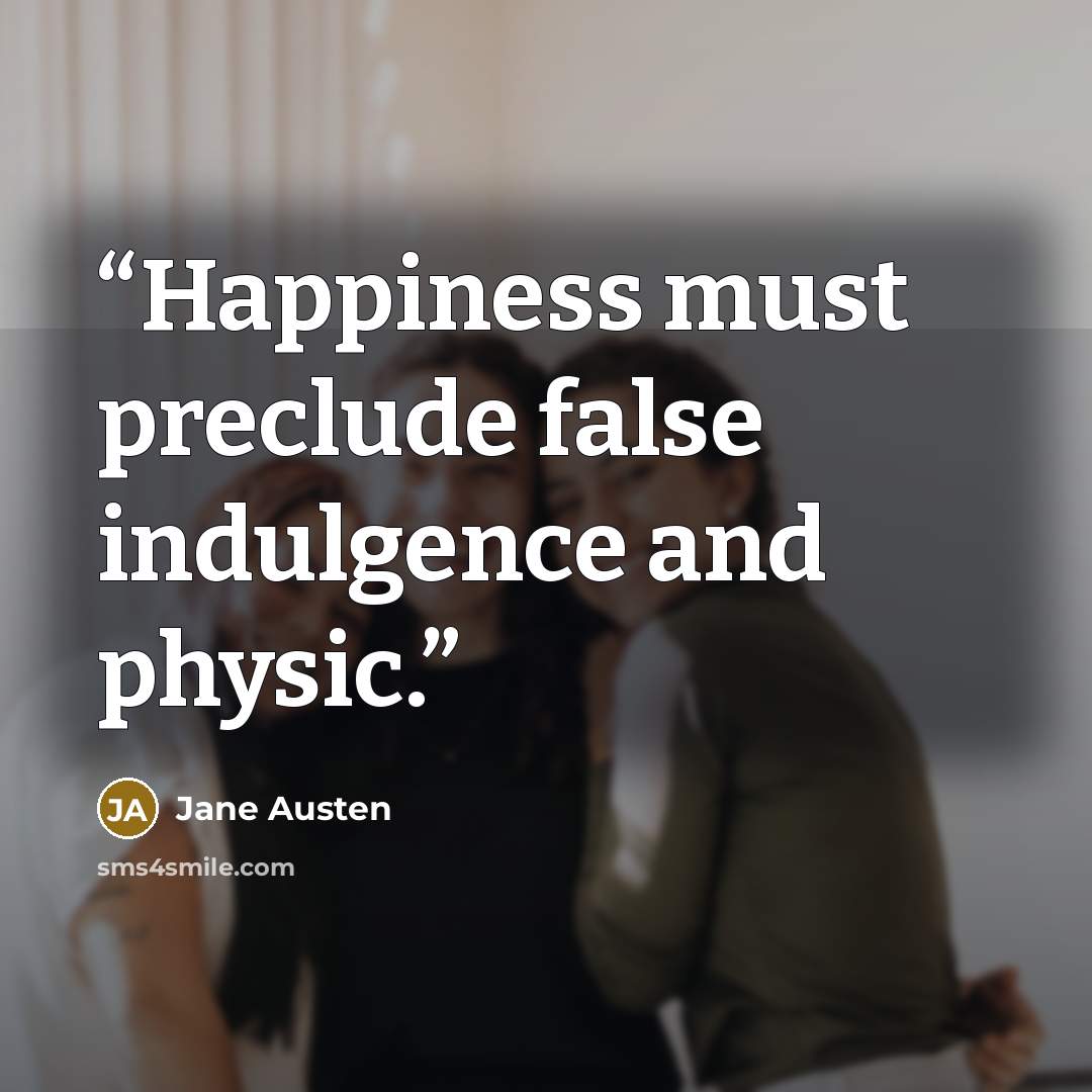 “Happiness must preclude false indulgence and physic.” quote by Jane Austen