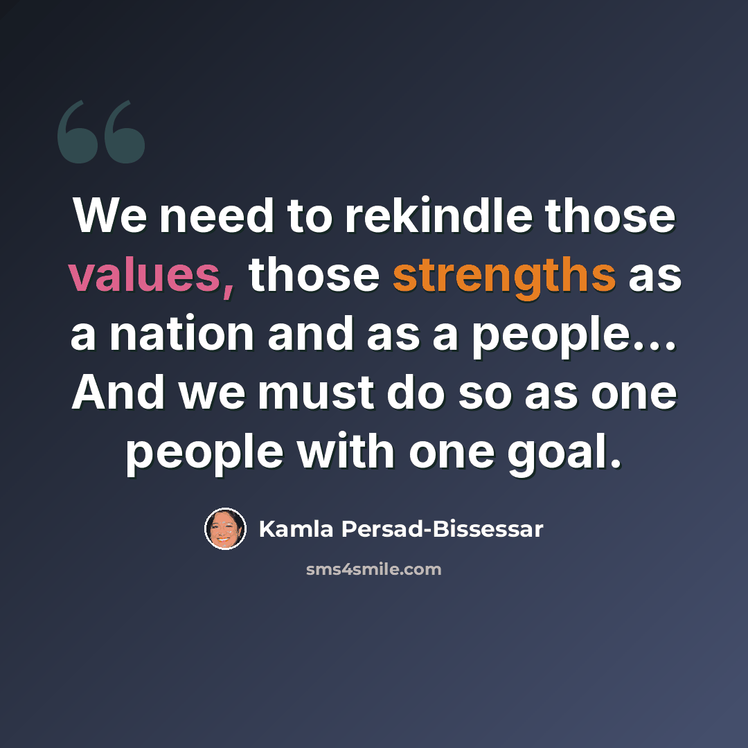 “We need to rekindle those values, those strengths as a nation and as a people... And we must do so as one people with one goal.” quote by Kamla Persad-Bissessar