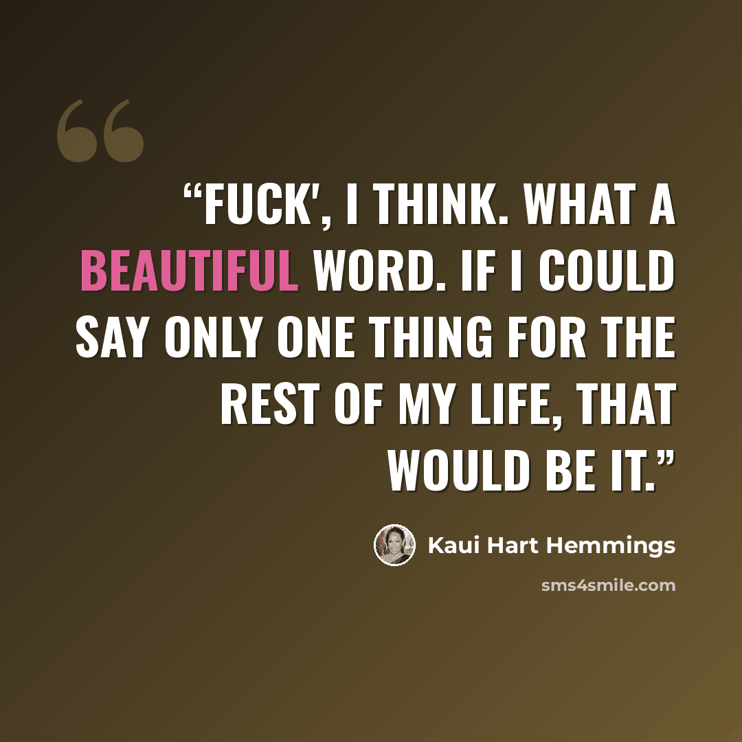 “Fuck', I think. What a beautiful word. If I could say only one thing for the rest of my life, that would be it.” quote by Kaui Hart Hemmings