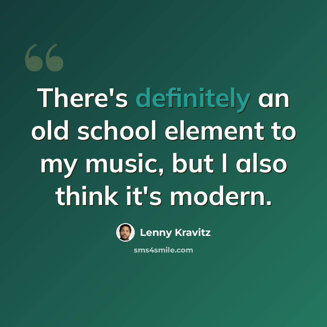 “There's definitely an old school element to my music, but I also think it's modern.” quote by Lenny Kravitz