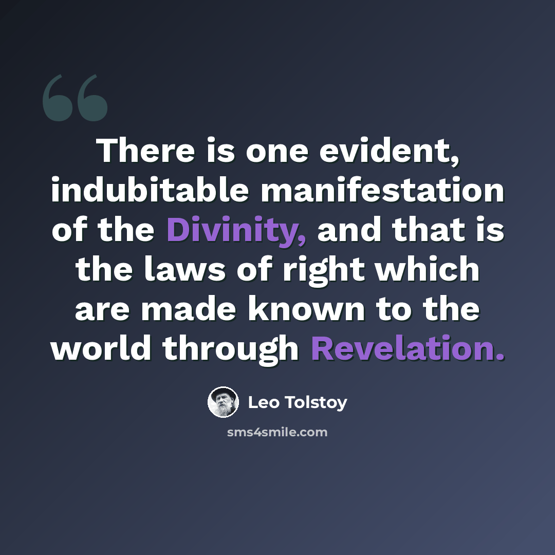“There is one evident, indubitable manifestation of the Divinity, and that is the laws of right which are made known to the world through Revelation.” quote by Leo Tolstoy