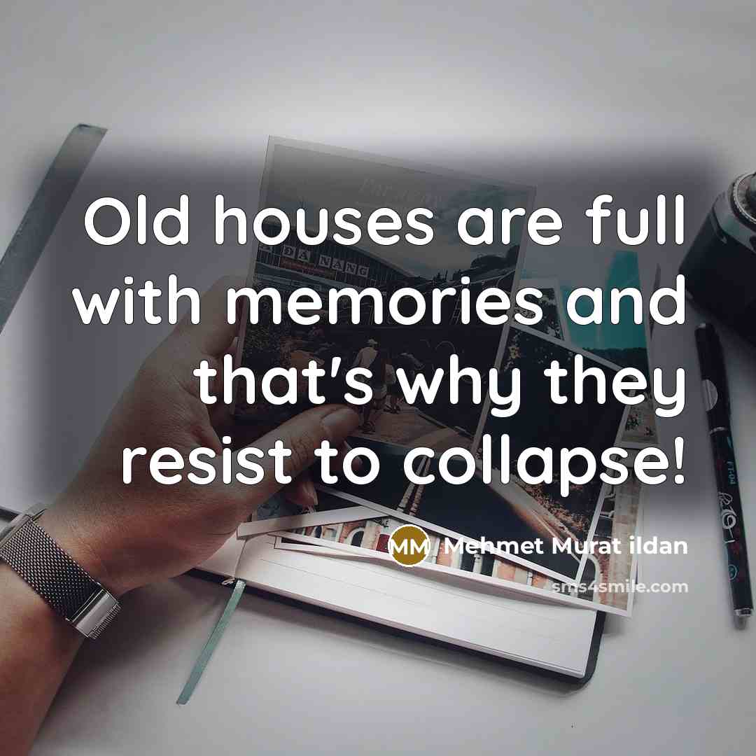 “Old houses are full with memories and that's why they resist to collapse!” quote by Mehmet Murat Ildan