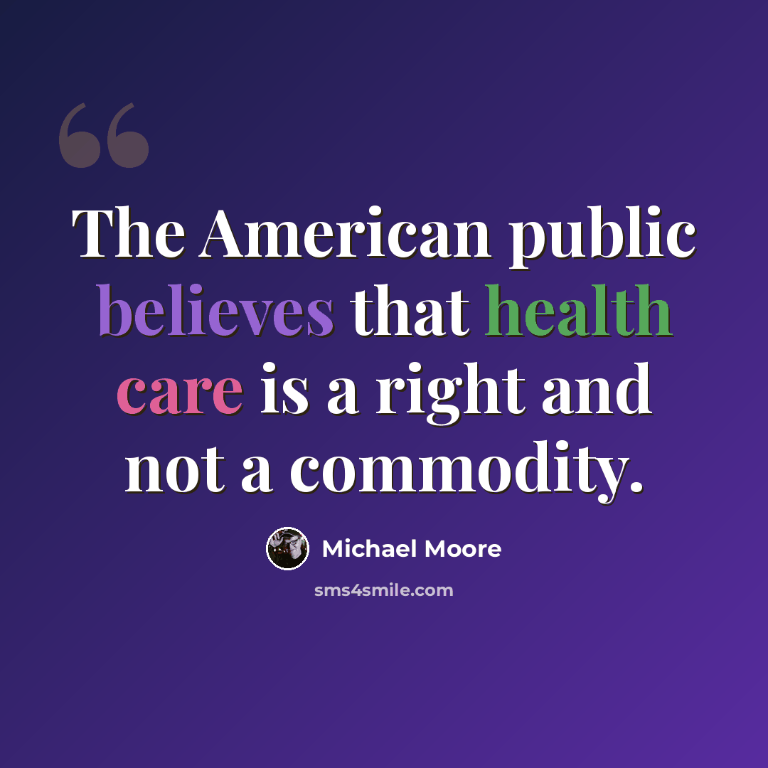 “The American public believes that health care is a right and not a commodity.” quote by Michael Moore