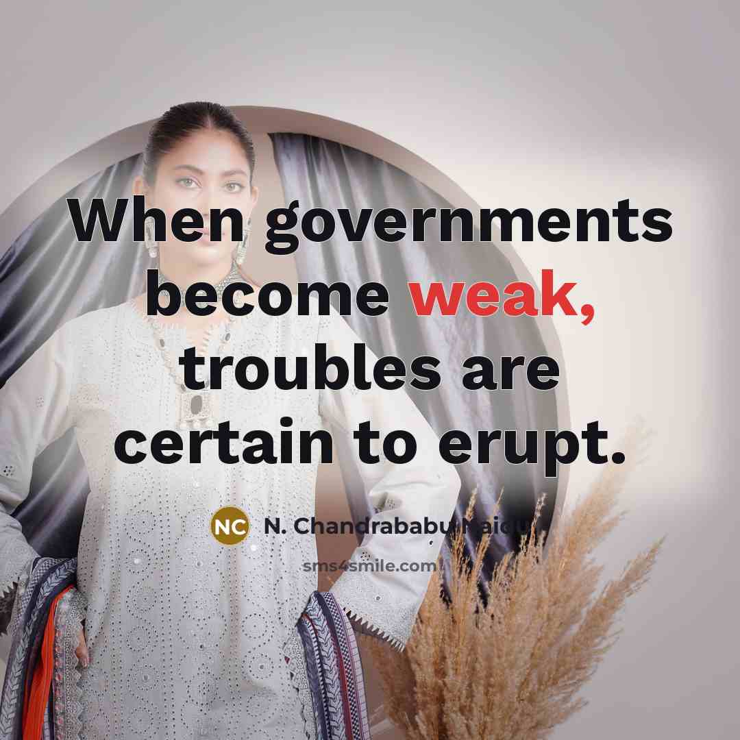 “When governments become weak, troubles are certain to erupt.” quote by N. Chandrababu Naidu