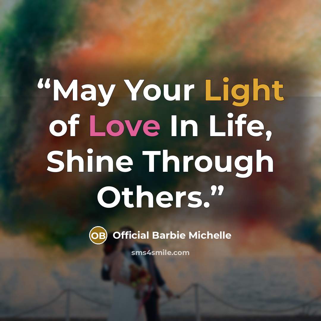 “May Your Light of Love In Life, Shine Through Others.” quote by Official Barbie Michelle