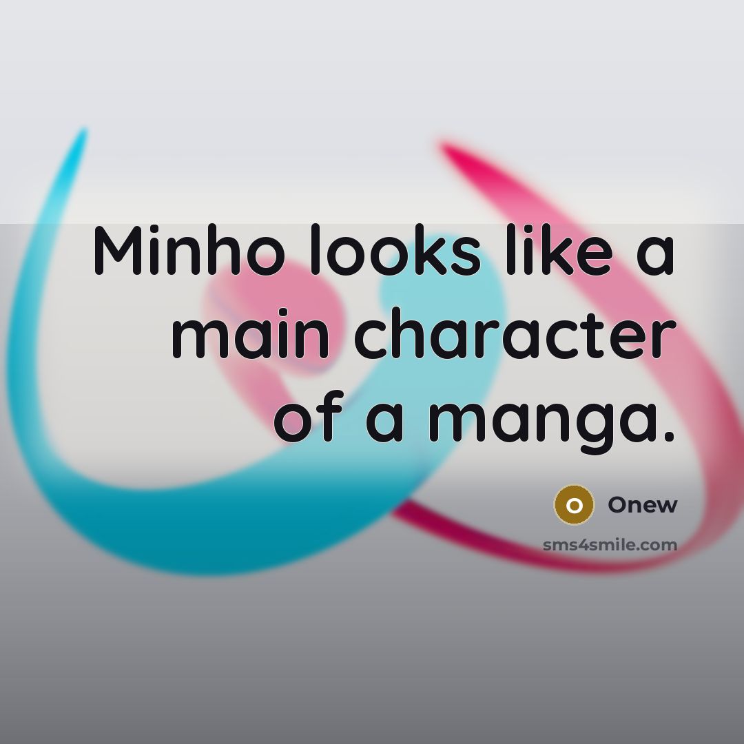 “Minho looks like a main character of a manga.” quote by Onew