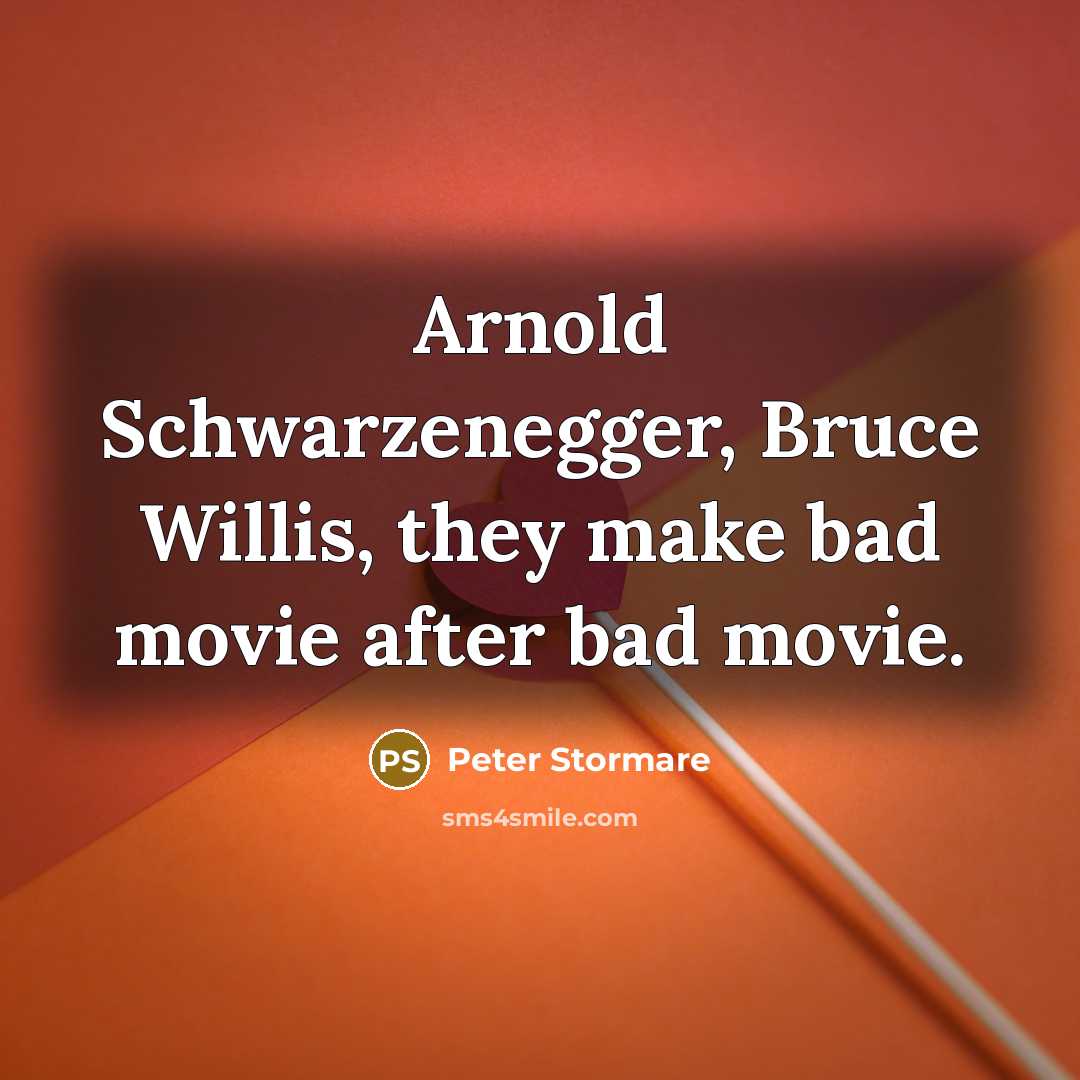 “Arnold Schwarzenegger, Bruce Willis, they make bad movie after bad movie.” quote by Peter Stormare