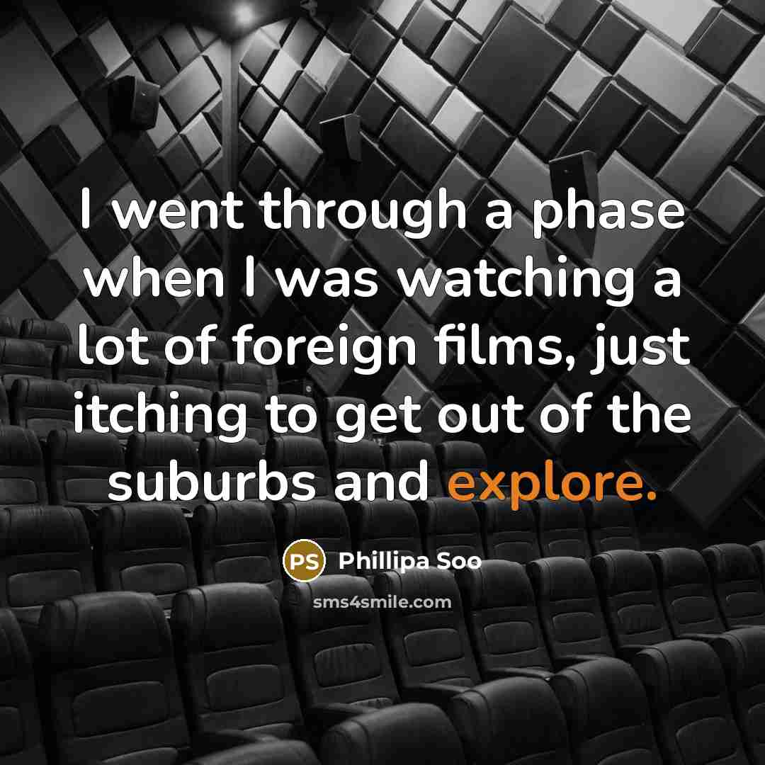 “I went through a phase when I was watching a lot of foreign films, just itching to get out of the suburbs and explore.” quote by Phillipa Soo