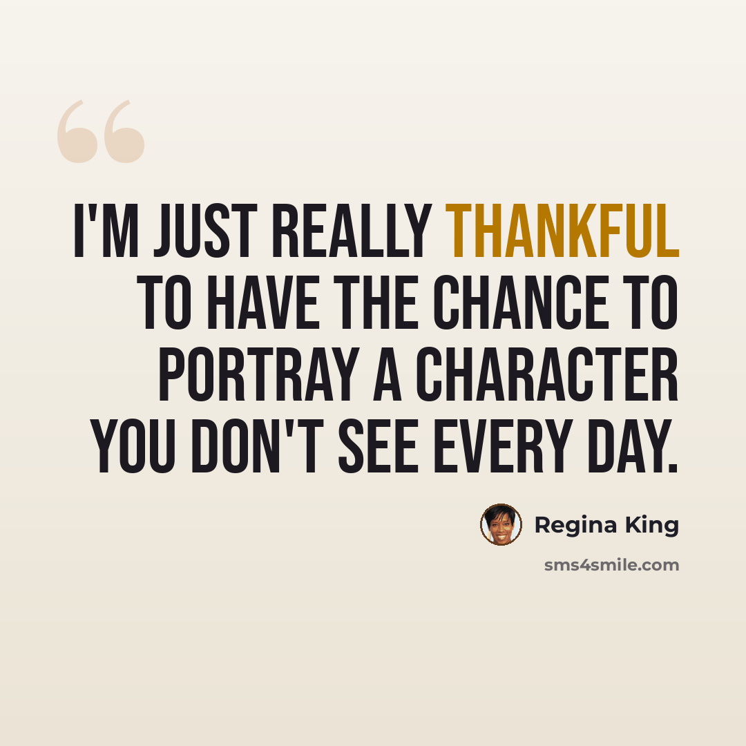 “I'm just really thankful to have the chance to portray a character you don't see every day.” quote by Regina King