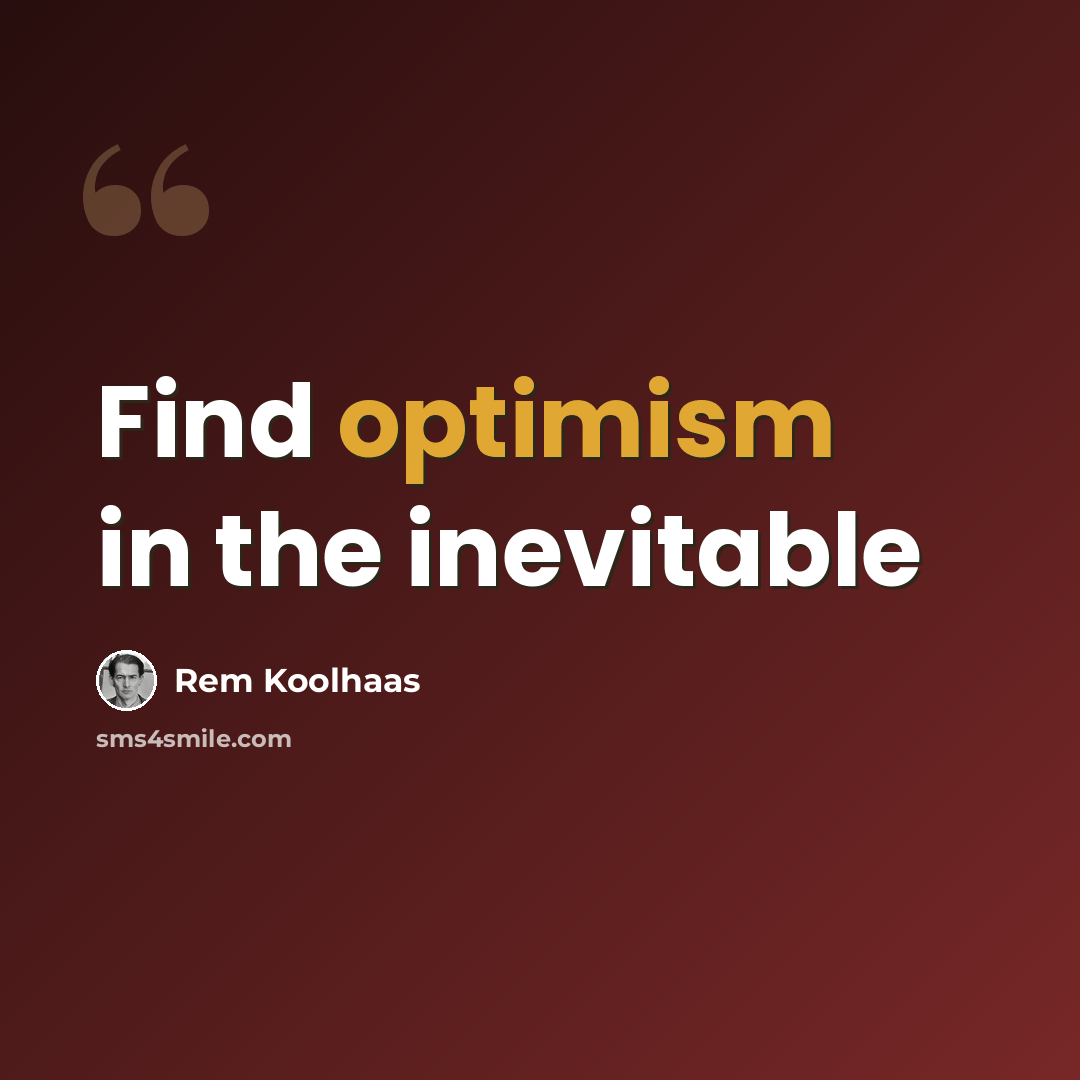 “Find optimism in the inevitable” quote by Rem Koolhaas