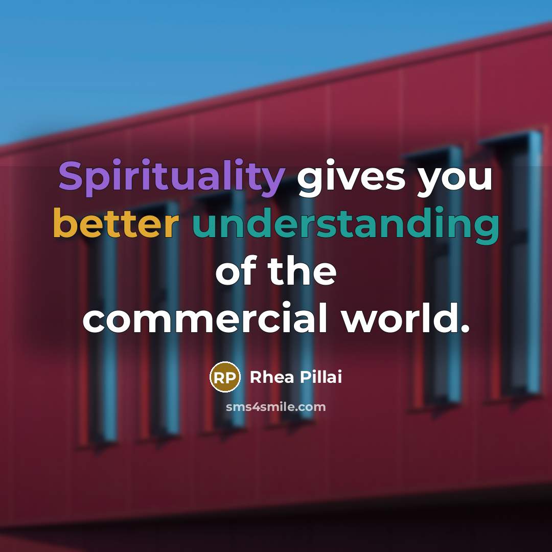 “Spirituality gives you better understanding of the commercial world.” quote by Rhea Pillai