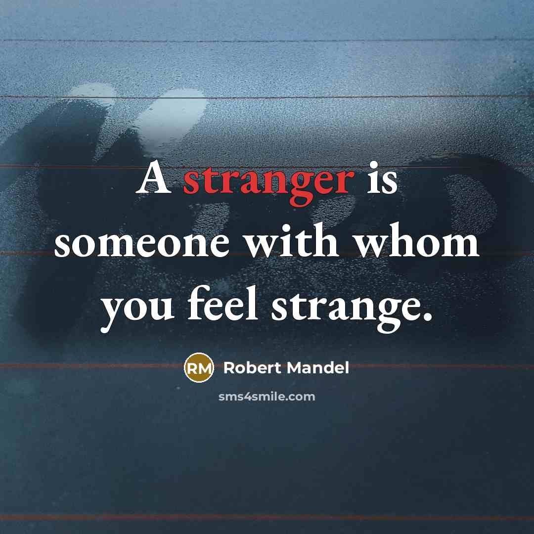 “A stranger is someone with whom you feel strange.” quote by Robert Mandel