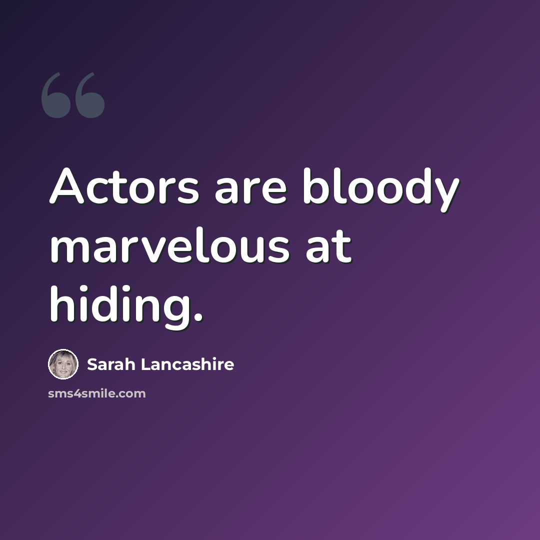 “Actors are bloody marvelous at hiding.” quote by Sarah Lancashire