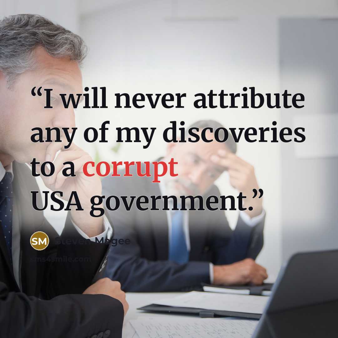 “I will never attribute any of my discoveries to a corrupt USA government.” quote by Steven Magee