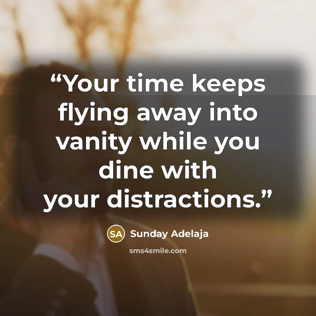 “Your time keeps flying away into vanity while you dine with your distractions.” quote by Sunday Adelaja