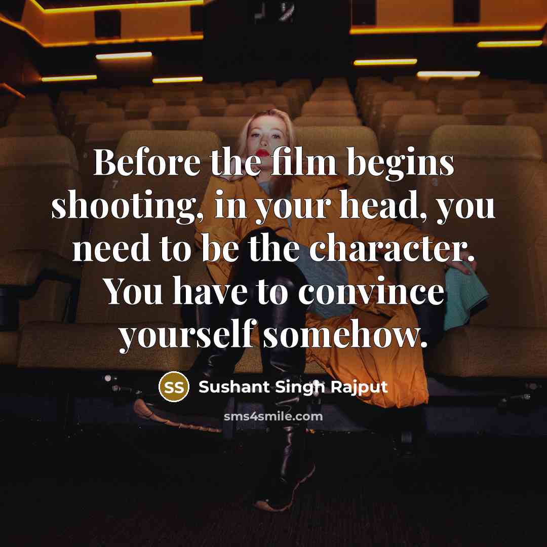 “Before the film begins shooting, in your head, you need to be the character. You have to convince yourself somehow.” quote by Sushant Singh Rajput