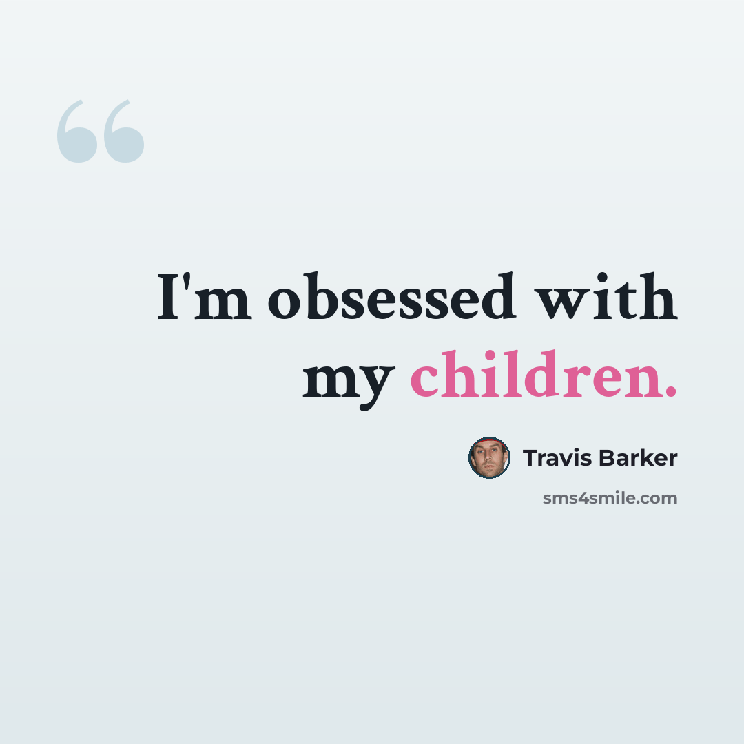 “I'm obsessed with my children.” quote by Travis Barker