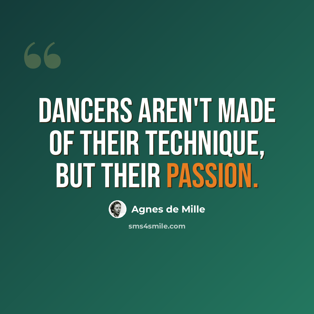 “Dancers aren't made of their technique, but their passion.” quote by Agnes de Mille