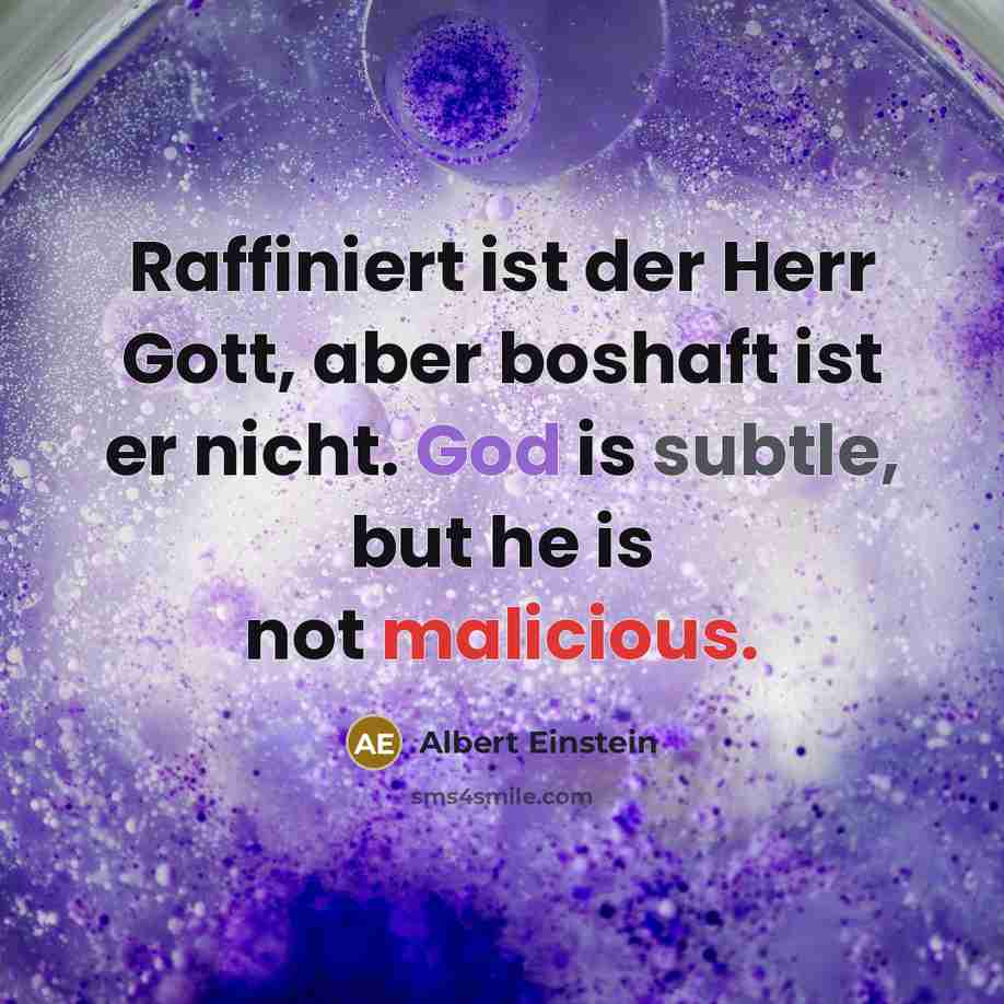“Raffiniert ist der Herr Gott, aber boshaft ist er nicht. God is subtle, but he is not malicious.” quote by Albert Einstein