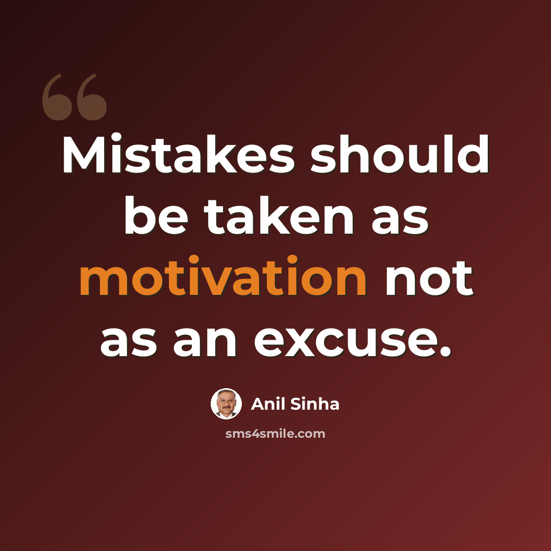 “Mistakes should be taken as motivation not as an excuse.” quote by Anil Sinha