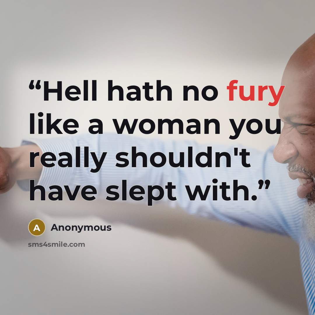 “Hell hath no fury like a woman you really shouldn't have slept with.” quote by Anonymous