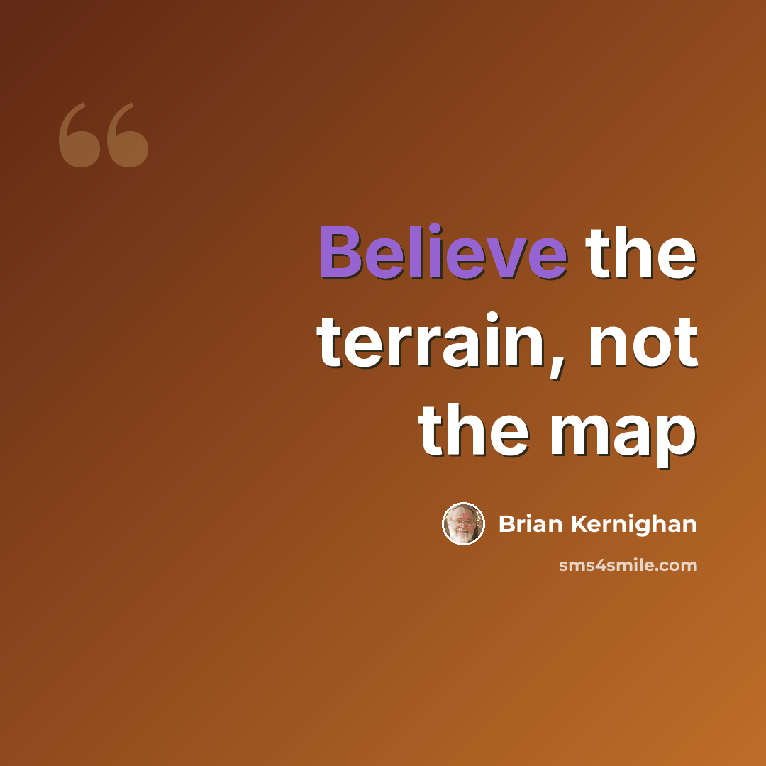 “Believe the terrain, not the map” quote by Brian Kernighan