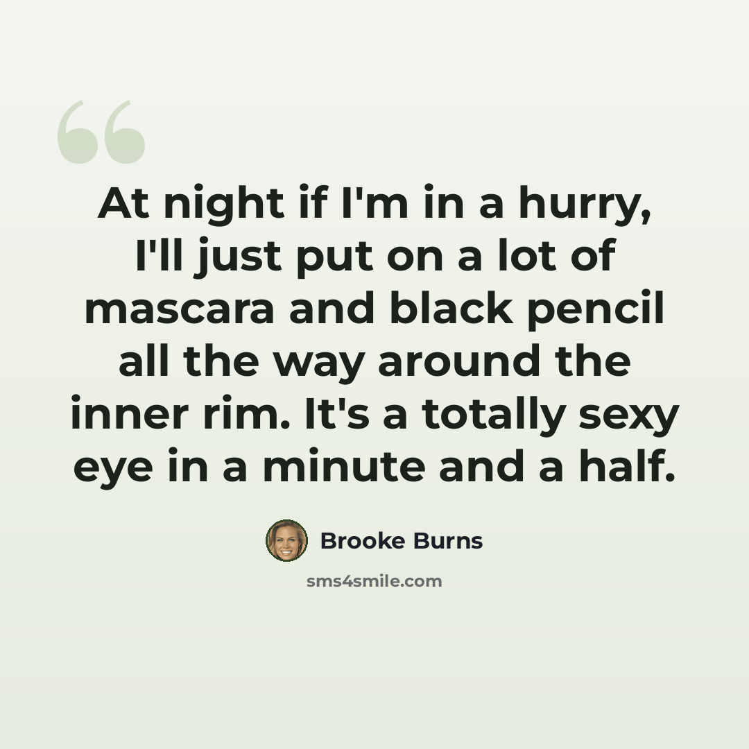 “At night if I'm in a hurry, I'll just put on a lot of mascara and black pencil all the way around the inner rim. It's a totally sexy eye in a minute and a half.” quote by Brooke Burns