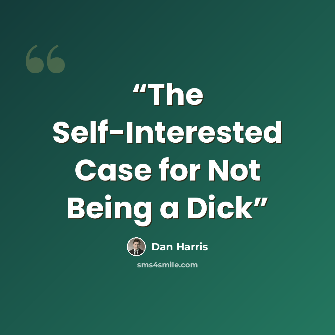 “The Self-Interested Case for Not Being a Dick” quote by Dan Harris