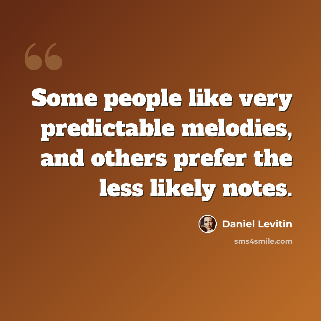“Some people like very predictable melodies, and others prefer the less likely notes.” quote by Daniel Levitin