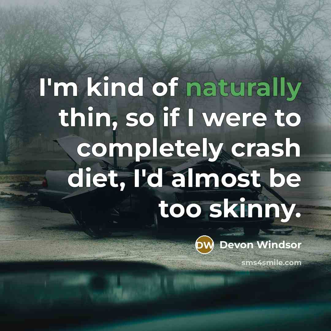 “I'm kind of naturally thin, so if I were to completely crash diet, I'd almost be too skinny.” quote by Devon Windsor