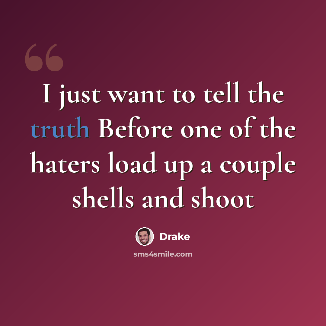 “I just want to tell the truth Before one of the haters load up a couple shells and shoot” quote by Drake