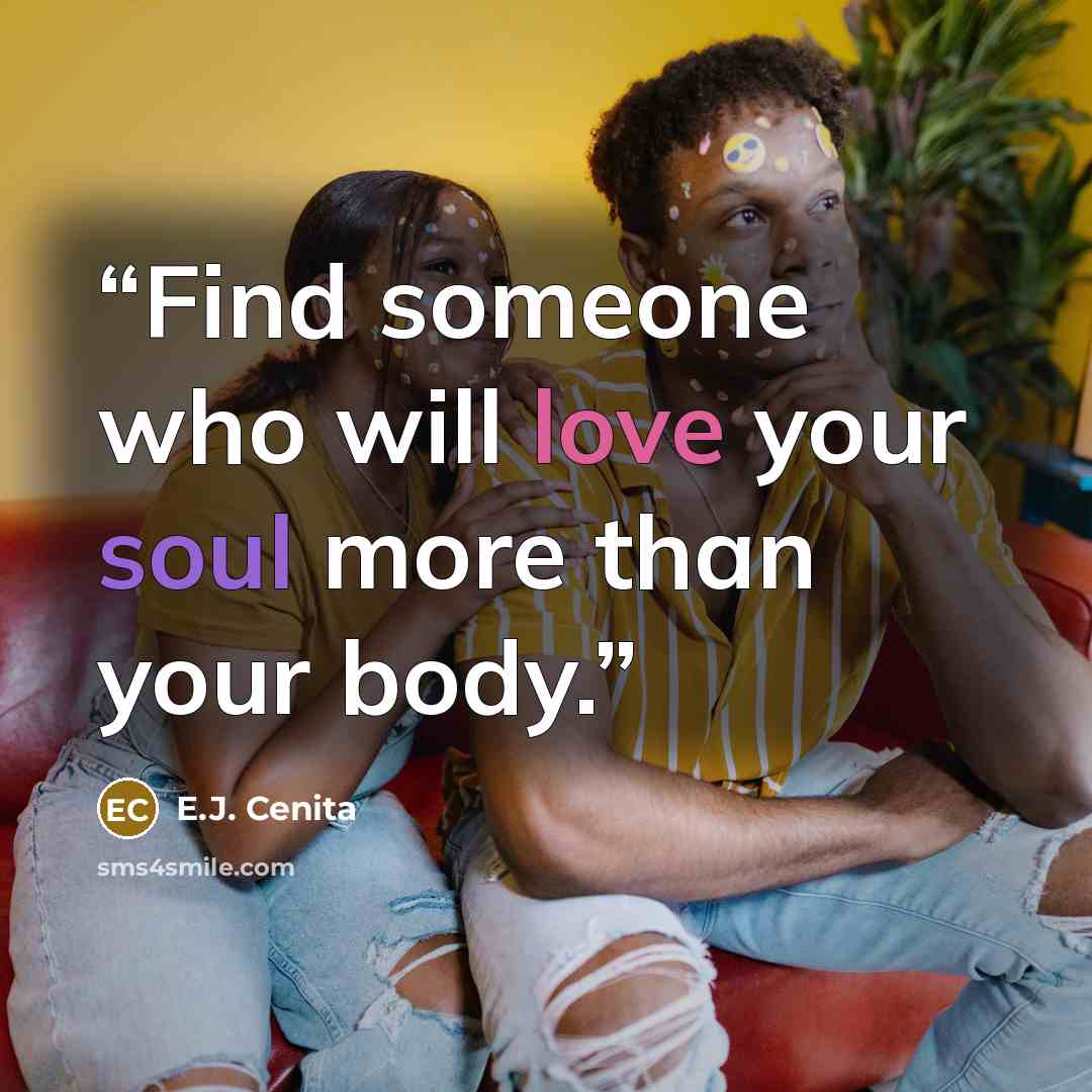 “Find someone who will love your soul more than your body.” quote by E.J. Cenita