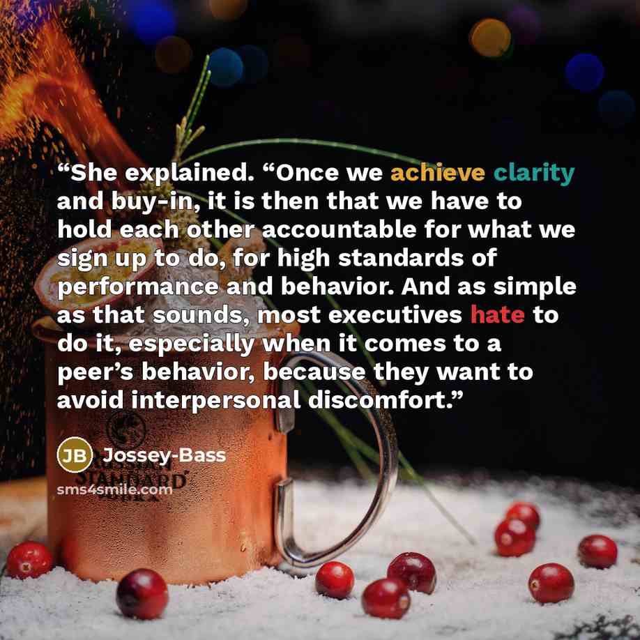 “She explained. “Once we achieve clarity and buy-in, it is then that we have to hold each other accountable for what we sign up to do, for high standards of performance and behavior. And as simple as that sounds, most executives hate to do it, especially when it comes to a peer’s behavior, because…” quote by Jossey-Bass