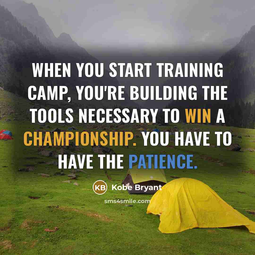 “When you start training camp, you're building the tools necessary to win a championship. You have to have the patience.” quote by Kobe Bryant