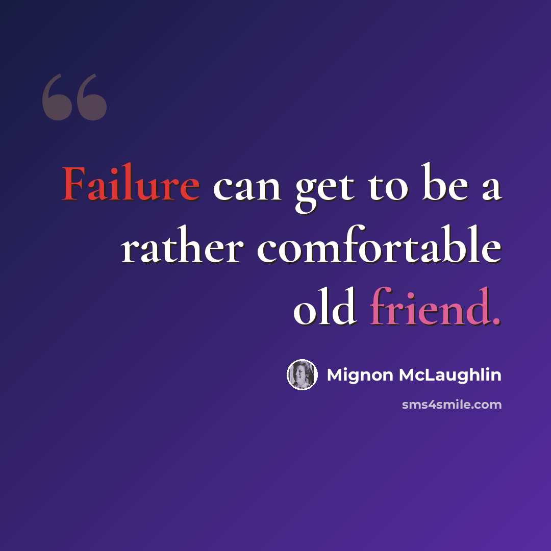 “Failure can get to be a rather comfortable old friend.” quote by Mignon McLaughlin