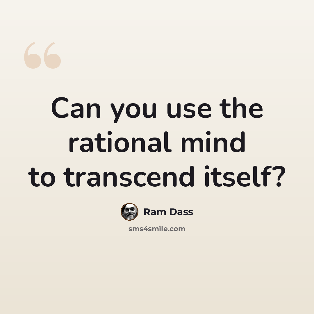 “Can you use the rational mind to transcend itself?” quote by Ram Dass