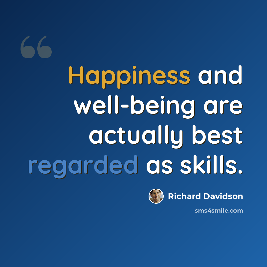 “Happiness and well-being are actually best regarded as skills.” quote by Richard Davidson