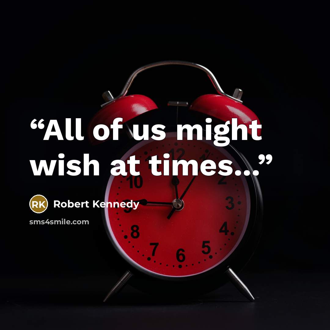 “All of us might wish at times...” quote by Robert Kennedy