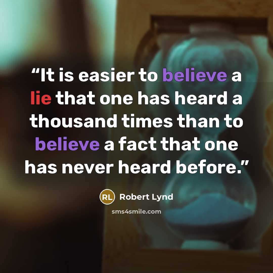 “It is easier to believe a lie that one has heard a thousand times than to believe a fact that one has never heard before.” quote by Robert Lynd