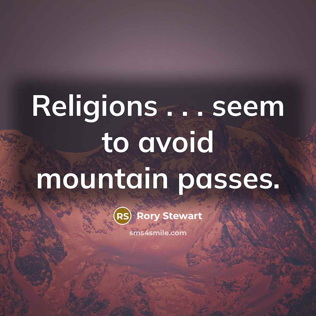 “Religions . . . seem to avoid mountain passes.” quote by Rory Stewart