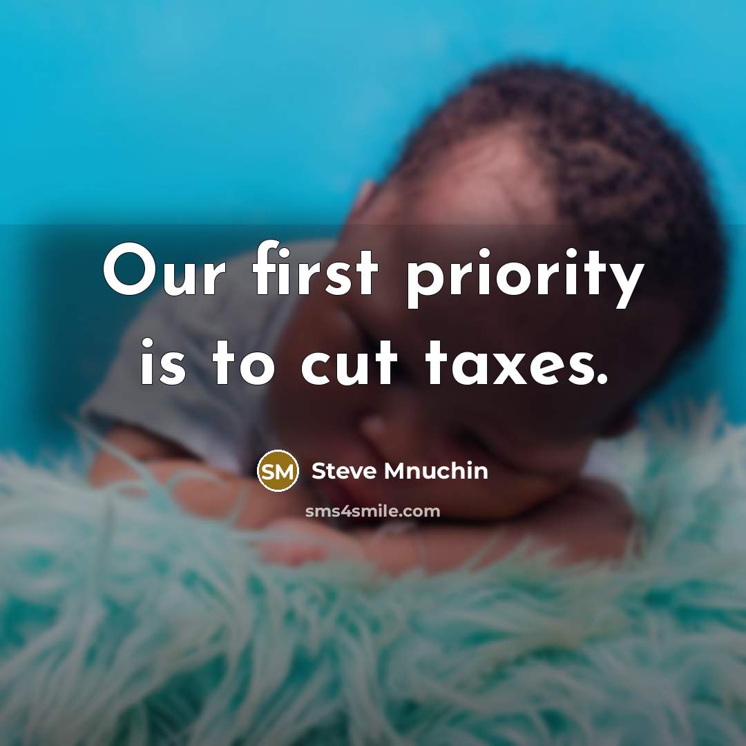 “Our first priority is to cut taxes.” quote by Steve Mnuchin