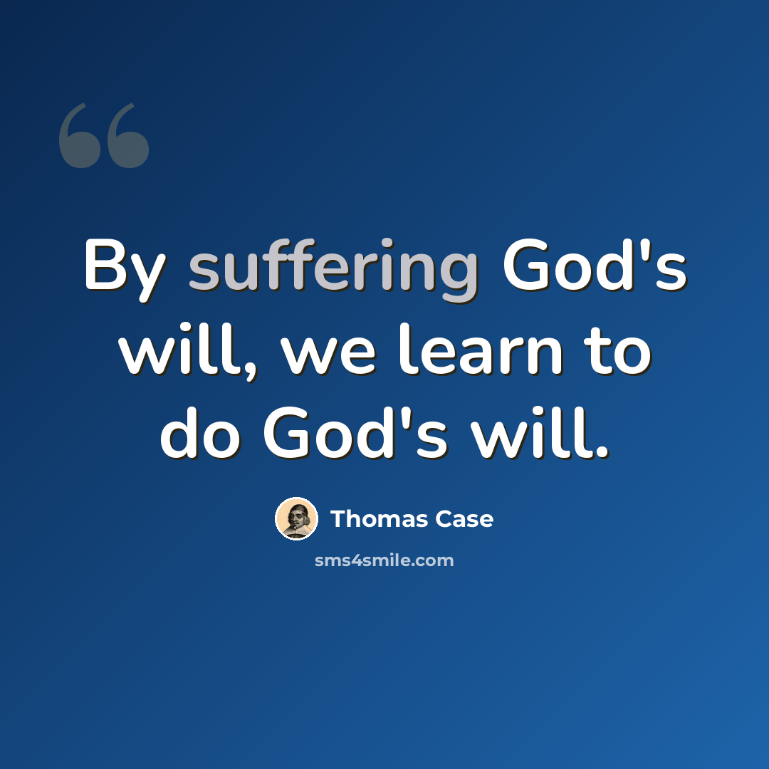 “By suffering God's will, we learn to do God's will.” quote by Thomas Case