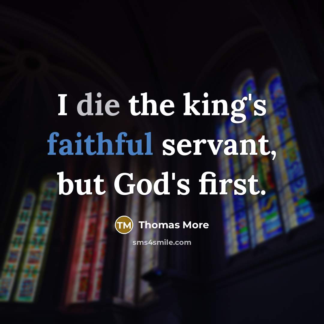 “I die the king's faithful servant, but God's first.” quote by Thomas More