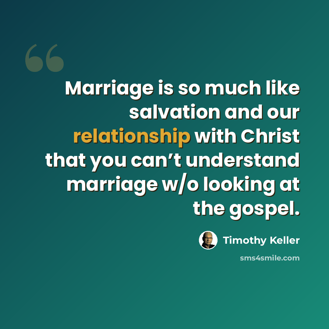 “Marriage is so much like salvation and our relationship with Christ that you can’t understand marriage w/o looking at the gospel.” quote by Timothy Keller